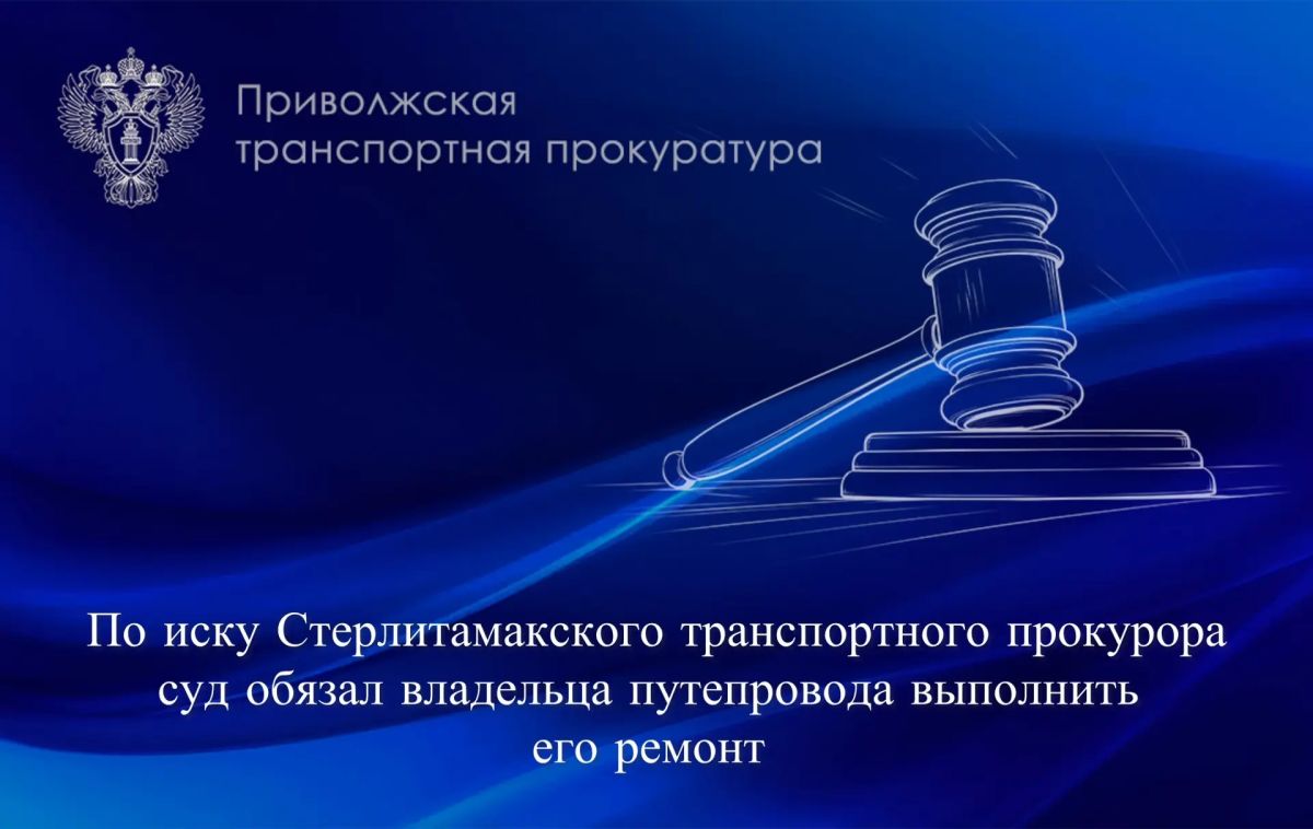 По иску Стерлитамакского транспортного прокурора суд обязал владельца путепровода выполнить его ремонт